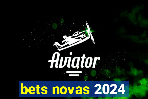 bets novas 2024